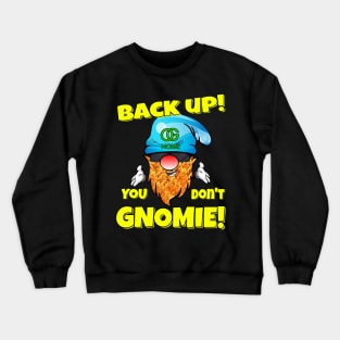 Back Up! You don't GNOMIE! Crewneck Sweatshirt